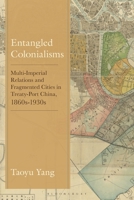 Entangled Colonialisms: Multi-Imperial Relations and Fragmented Cities in Treaty-Port China, 1860s-1930s B0GW99CYTZ Book Cover