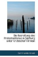 Die Ausrottung des Protestantismus in Salzburg unter Erzbischof Firmian 055971338X Book Cover