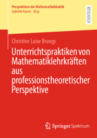 Unterrichtspraktiken von Mathematiklehrkräften aus professionstheoretischer Perspektive (Perspektiven der Mathematikdidaktik) (German Edition) 3658509996 Book Cover