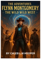 The adventures of Flynn Montgomery: The wild wild west B0FH4P4NB2 Book Cover