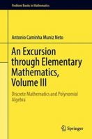 An Excursion through Elementary Mathematics, Volume III: Discrete Mathematics and Polynomial Algebra 3030085902 Book Cover