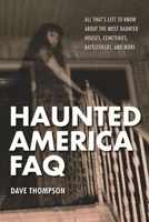 Haunted America FAQ: All That's Left to Know About the Most Haunted Houses, Cemeteries, Battlefields, and More 1480392626 Book Cover