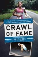 Crawl of Fame: Julie Moss and the Fifteen Feet that Created an Ironman Triathlon Legend 1681778564 Book Cover