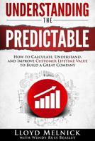 Understanding the Predictable: How to calculate, understand, and improve customer lifetime value to build a great company 1508911533 Book Cover
