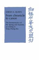 From Chronicle to Canon: The Hermeneutics of the Spring and Autumn Annals according to Tung Chung-shu (Cambridge Studies in Chinese History, Literature and Institutions) 0521612136 Book Cover