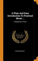 A Plain And Easy Introduction To Practical Music ...: Divided Into 3 Parts 1016084714 Book Cover