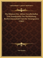 Die Bilanzen Der Aktien-Gesellschaften Vom Standpunkte Der Buchhaltung, Rechtswissenschaft Und Der Steuergesetze (1903) 1161072284 Book Cover