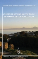 La régence de Tunis au XVIIIe siècle : le mémoire de Guy de Villeneuve: Document inédit présenté et annoté par Mehdi JERAD (Histoire Et Perspectives Méditerranéennes) 2343256683 Book Cover