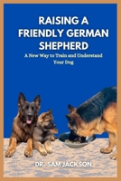 Raising a friendly German shepherd: A New Way to Train and Understand Your Dog B0FKBZHGJ4 Book Cover