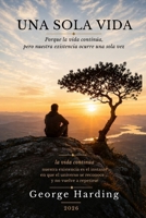 UNA SOLA VIDA: Porque la vida continúa, pero nuestra existencia ocurre una sola vez (Spanish Edition) B0GZDVP39M Book Cover
