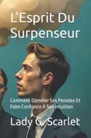 L'Esprit Du Surpenseur: Comment Démêler Ses Pensées Et Faire Confiance À Son Intuition B0G4JQSNXN Book Cover