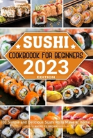 Sushi Cookbook for Beginners: 100 Simple and Delicious Sushi Rolls Make at Home B0C1HRTBLD Book Cover