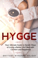 Hygge: Your Ultimate Guide to Danish Ways of Living a Better Life Filled with Comfort and Happiness 1677839880 Book Cover