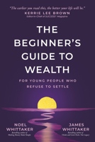 A Beginner's Guide to Wealth: For Young People Who Refuse to Settle 1640957588 Book Cover