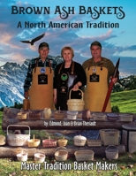 Brown Ash Baskets: A North American Tradition 0991006917 Book Cover