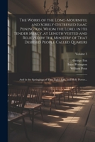 The Works of the Long-mournful and Sorely-distressed Isaac Penington, Whom the Lord, in His Tender Mercy, at Length Visited and Relieved by the ... of That Light, Life, and Holy Power...; Volum 1021816981 Book Cover