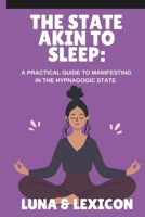 The State Akin to Sleep: A Practical Guide to Manifesting in the Hypnagogic State: Master Neville Goddard’s SATS Method to Program Your Subconscious, Attract Your Desires, and Transform Your Reality B0G5PGJWNL Book Cover