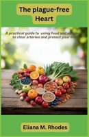 The Plaque-Free Heart: A Practical Guide to Using Food and Nutrients to Clear Arteries and Protect Your Life B0FPF5S69W Book Cover
