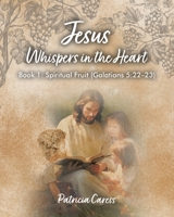 Jesus Whispers in the Heart: Book 1: Spiritual Fruit (Galatians 5:22 - 23) B0GXLMQVQR Book Cover