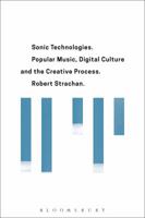 Sonic Technologies: Popular music, Digital culture and the Creative Process 1501310623 Book Cover