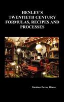 Henleys' Twentieth Century Book of Recipes, Formulas and Processes: Containing Nearly Ten Thousand Selected Scientific, Chemical, Technical and ... the Office, the Workshop and in the Home 0517293072 Book Cover