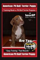 American Pit Bull Terrier Training Book for American Pit bulls By BoneUP DOG Training: Are You Ready to Bone Up? Easy Training * Fast Results American Pit Bull Terrier Book 1097784770 Book Cover