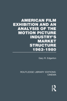 American Film Exhibition and an Analysis of the Motion Picture Industry's Market Structure 1963-1980 113896655X Book Cover