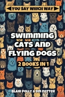 Swimming Cats and Flying Dogs - Two Books in One: Isle of Swimming Cats and Valley of Flying Dogs - You Say Which Way B08X6243L3 Book Cover