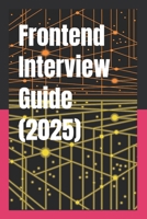 Frontend Interview Guide (2025): The Ultimate Frontend Interview Prep Guide From junior to tech lead – no fluff, just answers B0FKYLFPPK Book Cover