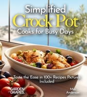Simplified Crock Pot Cooks for Busy Days: Taste the Ease in 100+ Recipes Pictures Included (Slow Cook Collections) B0FQ2HMTS3 Book Cover
