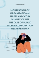 Moderation of organizational stress and work quality of life the case of public sector corporation Visakhapatnam 1805254162 Book Cover