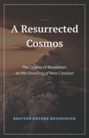 A Resurrected Cosmos: The Drama of Revelation as the Unveiling of New Creation 1948048914 Book Cover