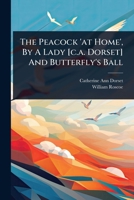 The Peacock 'at Home', By A Lady [c.a. Dorset] And Butterfly's Ball 1024486729 Book Cover