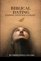 Biblical Dating: Finding Your Soul's Mate 6070530217 Book Cover