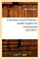 L'Homme Avant L'Histoire, A(c)Tudia(c) D'Apra]s Les Monuments (A0/00d.1867) 1273211138 Book Cover