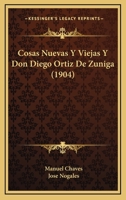Cosas Nuevas Y Viejas Y Don Diego Ortiz De Zuniga (1904) 1160841764 Book Cover