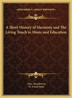 A Short History of Harmony and The Living Touch in Music and Education 0766161765 Book Cover