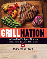 Grill Nation: 200 Recipes, Tips and Techniques for the Master of the Backyard Grill 0848746384 Book Cover