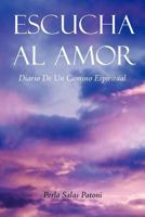 Escucha Al Amor: Diario de Un Camino Espiritual 1452545103 Book Cover