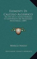 Elementi Di Calcolo Algebrico: Ad USO Delle Scuole Normali in Conformita Dei Programmi Ministeriali (1889) 1147637776 Book Cover