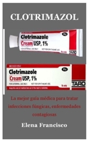 Clotrimazol: La mejor guía médica para tratar infecciones fúngicas, enfermedades contagiosas B0CQ5DXH93 Book Cover