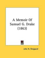 A Memoir Of Samuel G. Drake (1863) 1275793851 Book Cover