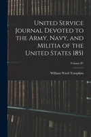 United Service Journal Devoted to the Army, Navy, and Militia of the United States 1851; Volume IV 1017752435 Book Cover