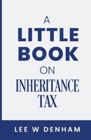 A Little Book on Inheritance Tax: (or How to Die Happily Ever After) 1918424578 Book Cover