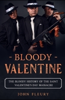 Bloody Valentine: The Bloody History of the Saint Valentine's Day Massacre B08HTL1F2G Book Cover