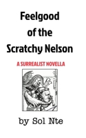Feelgood of the Scratchy Nelson A Surrealist Novella 1006463348 Book Cover
