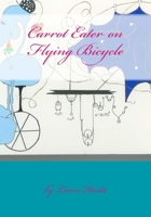 Carrot Eater on Flying Bicycle: Quirky Theatrical Stories 1541174933 Book Cover