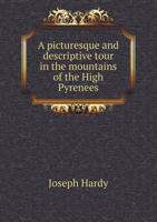 A Picturesque and Descriptive Tour in the Mountains of the High Pyrenees 5518811047 Book Cover