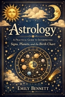 Astrology A Practical Guide to Interpreting Signs, Planets, and the Birth Chart B0GX1GVC5R Book Cover