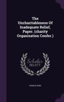 The Uncharitableness Of Inadequate Relief, Paper. (charity Organization Confer.).... 127703172X Book Cover